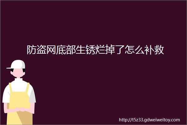 防盗网底部生锈烂掉了怎么补救